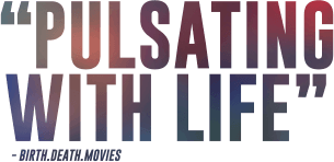 Pulsating with life - Birth Death Movies