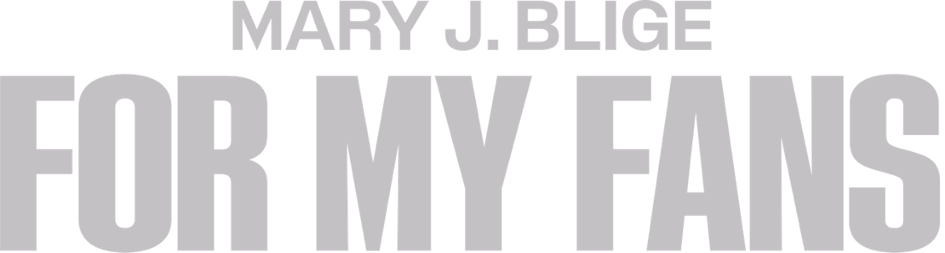 Title or logo for MARY J. BLIGE: FOR MY FANS